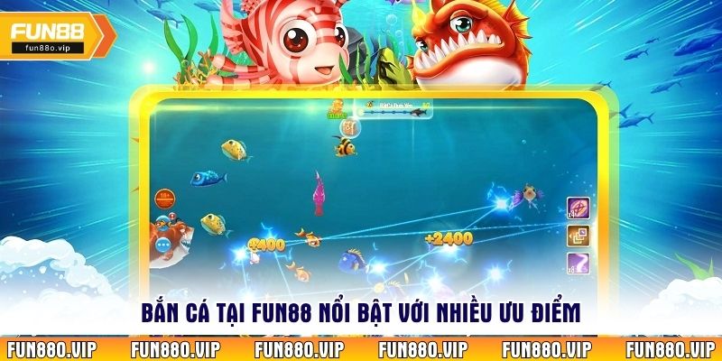 Bắn cá tại Fun88 nổi bật với nhiều ưu điểm
