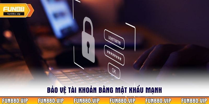 Bảo vệ tài khoản bằng mật khẩu mạnh