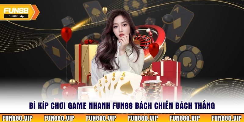 Bí kíp chơi game nhanh Fun88 bách chiến bách thắng