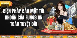 Biện Pháp Bảo Mật Tài Khoản Của Fun88 An Toàn Tuyệt Đối