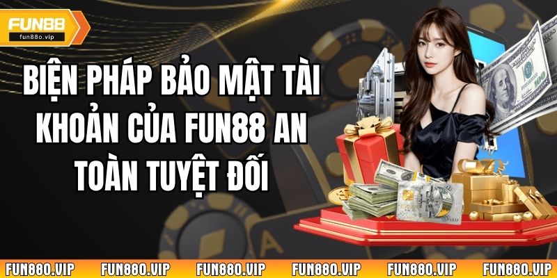 Biện Pháp Bảo Mật Tài Khoản Của Fun88 An Toàn Tuyệt Đối