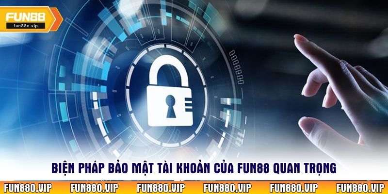 Biện pháp bảo mật tài khoản của Fun88 quan trọng