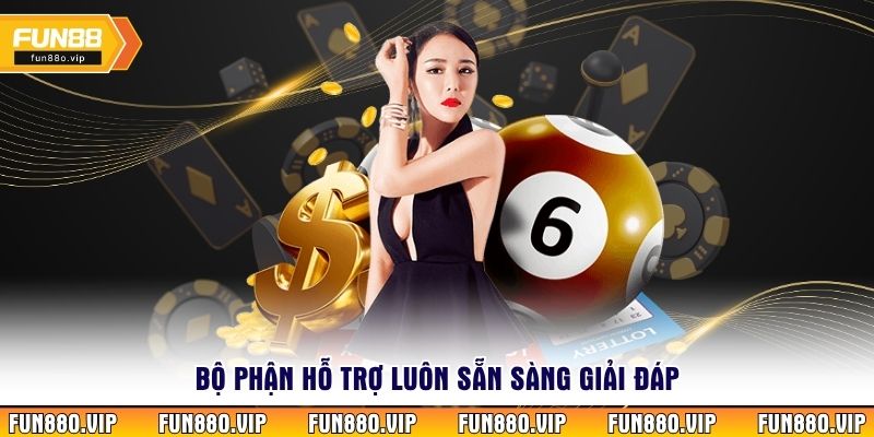 Bộ phận hỗ trợ luôn sẵn sàng giải đáp