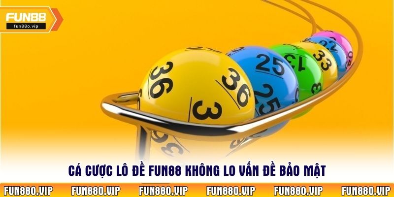Cá cược lô đề Fun88 không lo vấn đề bảo mật