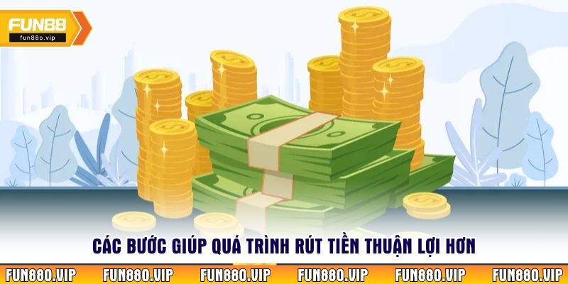 Các bước giúp quá trình rút tiền thuận lợi hơn