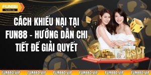 Cách Khiếu Nại Tại Fun88 - Hướng Dẫn Chi Tiết Để Giải Quyết Cách Khiếu Nại Tại Fun88 - Hướng Dẫn Chi Tiết Để Giải Quyết 