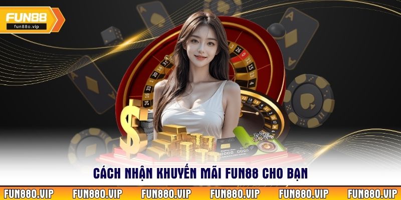 Cách nhận khuyến mãi Fun88 cho bạn