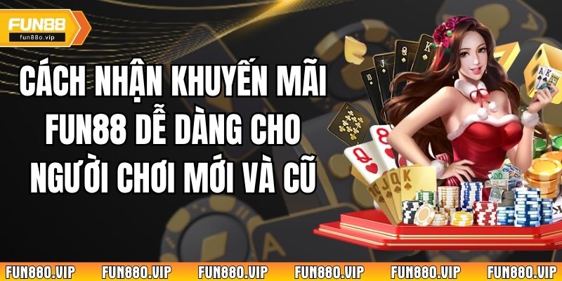 Cách Nhận Khuyến Mãi Fun88 Dễ Dàng Cho Người Chơi Mới Và Cũ