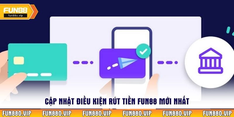 Cập nhật điều kiện rút tiền Fun88 mới nhất