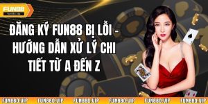 Đăng Ký Fun88 Bị Lỗi – Hướng Dẫn Xử Lý Chi Tiết Từ A Đến Z