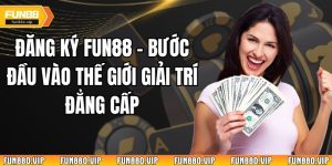Đăng Ký Fun88 – Bước Đầu Vào Thế Giới Giải Trí Đẳng Cấp