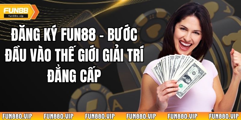 Đăng Ký Fun88 – Bước Đầu Vào Thế Giới Giải Trí Đẳng Cấp
