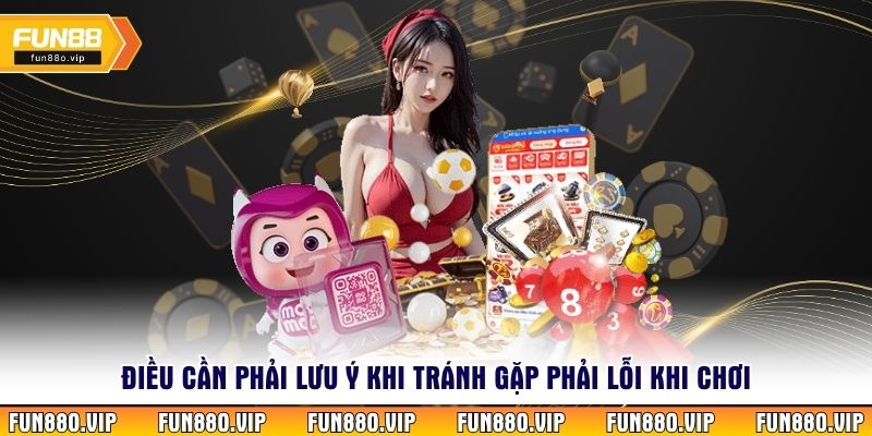 Điều cần phải lưu ý khi tránh gặp phải lỗi khi chơi