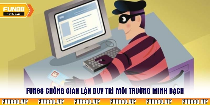 Fun88 chống gian lận duy trì môi trường minh bạch