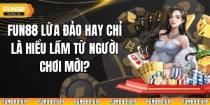 Fun88 Lừa Đảo Hay Chỉ Là Hiểu Lầm Từ Người Chơi Mới?