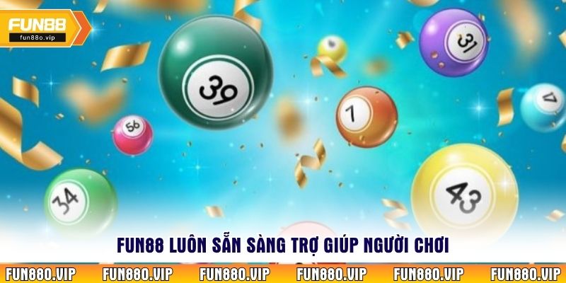 Fun88 luôn sẵn sàng trợ giúp người chơi