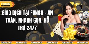 Giao Dịch Tại Fun88 – An Toàn, Nhanh Gọn, Hỗ Trợ 24/7