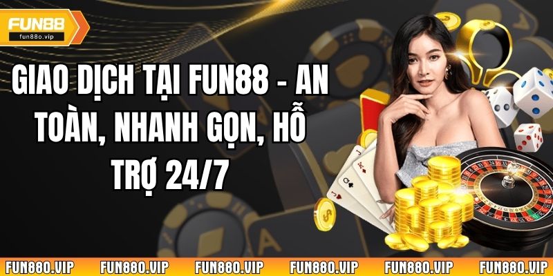 Giao Dịch Tại Fun88 – An Toàn, Nhanh Gọn, Hỗ Trợ 24/7