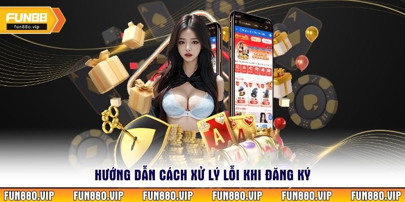 Hướng dẫn cách xử lý lỗi khi đăng ký