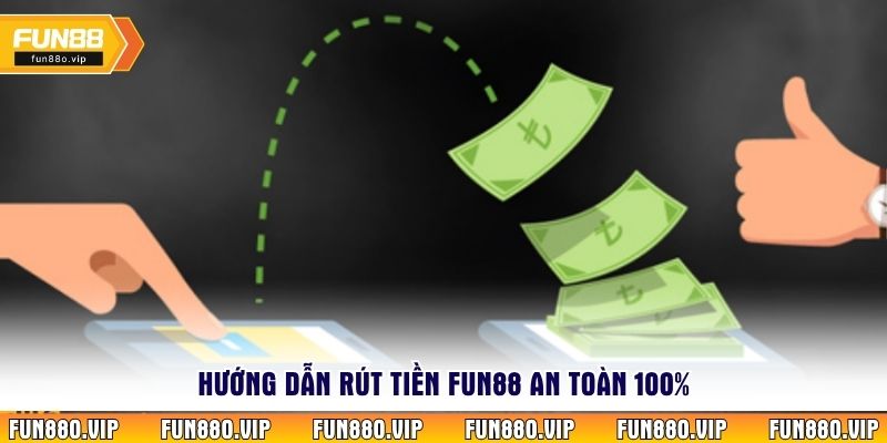 Hướng dẫn rút tiền Fun88 an toàn 100%