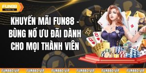 Khuyến Mãi Fun88 - Bùng Nổ Ưu Đãi Dành Cho Mọi Thành Viên