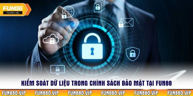 Kiểm soát dữ liệu trong chính sách bảo mật tại Fun88
