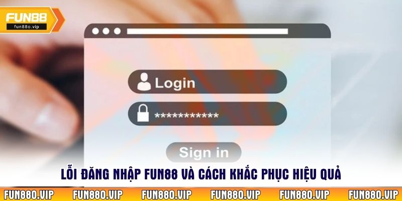 Lỗi đăng nhập Fun88 và cách khắc phục hiệu quả