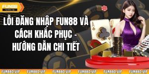 Lỗi Đăng Nhập Fun88 Và Cách Khắc Phục - Hướng Dẫn Chi Tiết