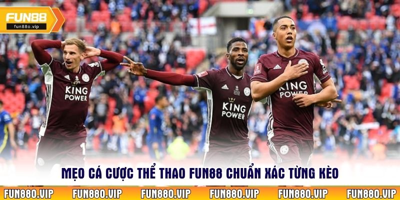 Mẹo cá cược thể thao Fun88 chuẩn xác từng kèo