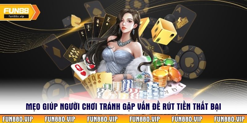 Mẹo giúp người chơi tránh gặp vấn đề rút tiền thất bại