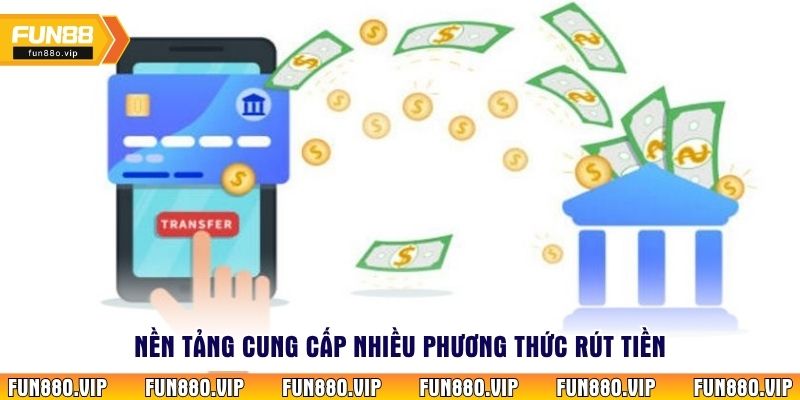 Nền tảng cung cấp nhiều phương thức rút tiền