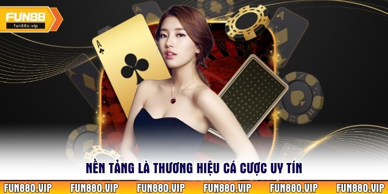 Nền tảng là thương hiệu cá cược uy tín