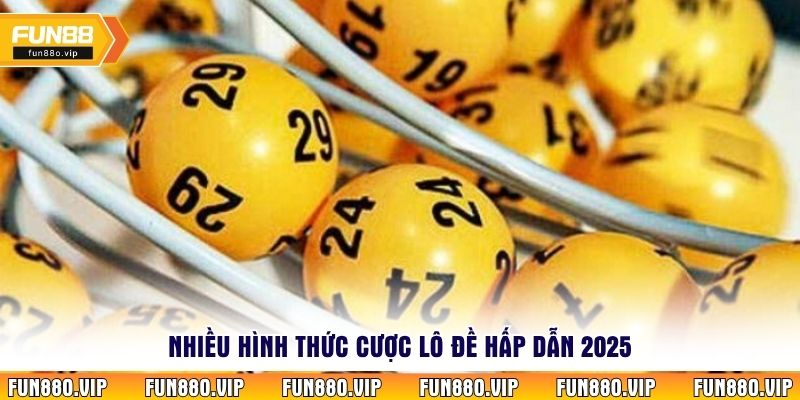 Nhiều hình thức cược lô đề hấp dẫn 2025