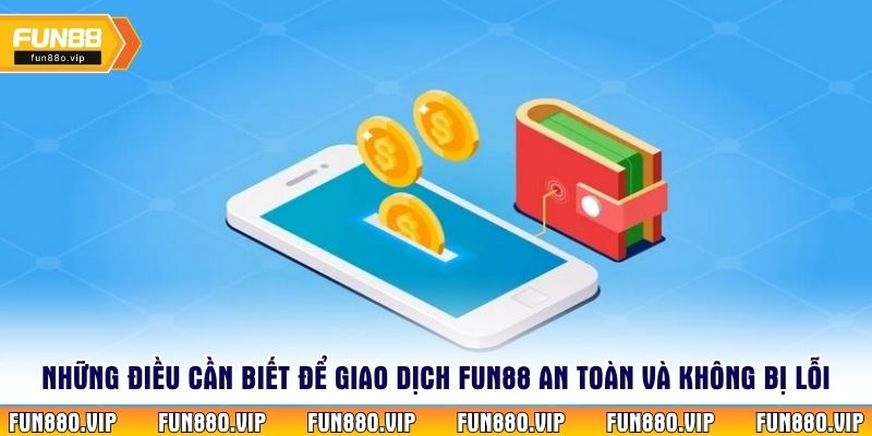 Những điều cần biết để giao dịch Fun88 an toàn và không bị lỗi