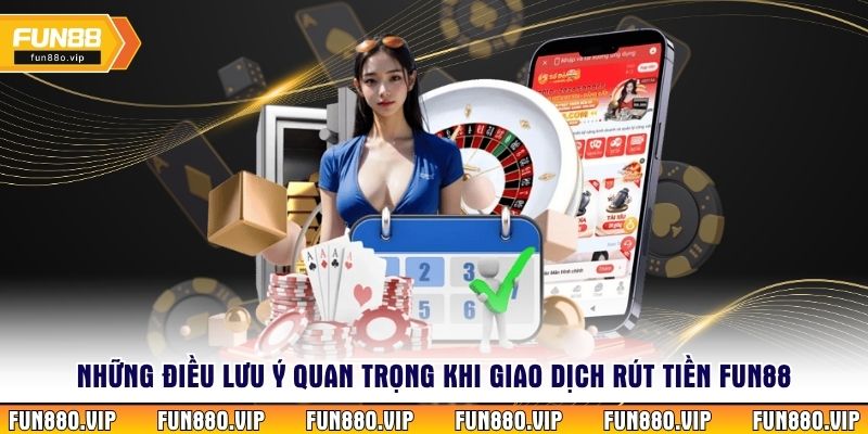Những điều lưu ý quan trọng khi giao dịch rút tiền Fun88