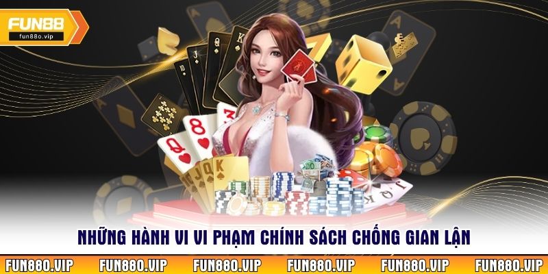 Những hành vi vi phạm chính sách chống gian lận