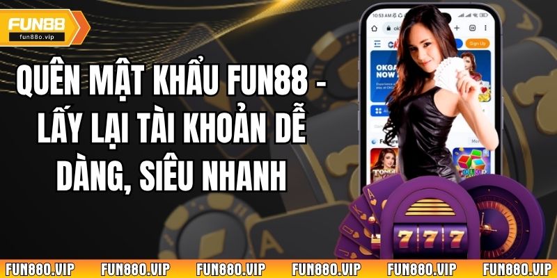 Quên Mật Khẩu Fun88 – Lấy Lại Tài Khoản Dễ Dàng, Siêu Nhanh
