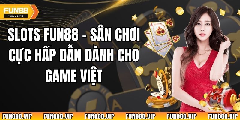 Slots Fun88 – Sân Chơi Cực Hấp Dẫn Dành Cho Game Việt