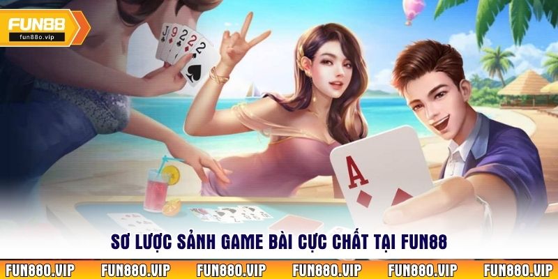 Sơ lược sảnh game bài cực chất tại Fun88