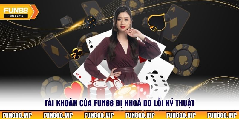 Tài khoản của Fun88 bị khoá do lỗi kỹ thuật