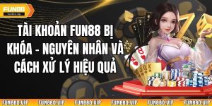Tài Khoản Fun88 Bị Khóa - Nguyên Nhân Và Cách Xử Lý Hiệu Quả