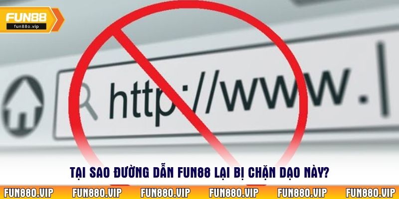 Tại sao đường dẫn Fun88 lại bị chặn dạo này?