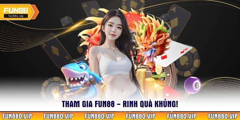 Tham gia Fun88 - Rinh quà khủng!