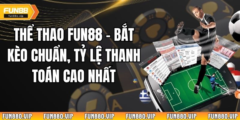Thể Thao Fun88 – Bắt Kèo Chuẩn, Tỷ Lệ Thanh Toán Cao Nhất