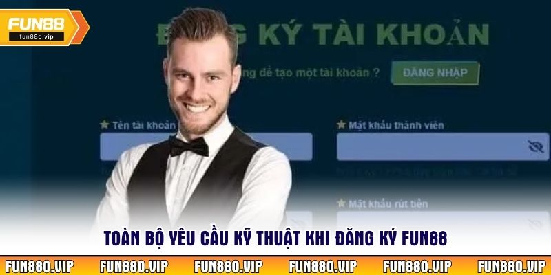 Toàn bộ yêu cầu kỹ thuật khi đăng ký Fun88