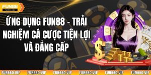 Ứng Dụng Fun88 – Trải Nghiệm Cá Cược Tiện Lợi Và Đẳng Cấp