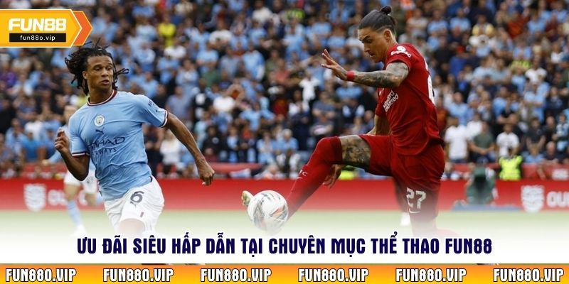 Ưu đãi siêu hấp dẫn tại chuyên mục thể thao Fun88